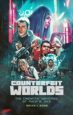 Counterfeit Worlds: The Cinematic Universes of Philip K. Dick - Robb, Brian J.