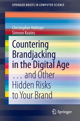 Countering Brandjacking in the Digital Age: ... and Other Hidden Risks to Your Brand - Hofman, Christopher, and Keates, Simeon