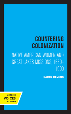 Countering Colonization: Native American Women and Great Lakes Missions, 1630-1900 - Devens, Carol