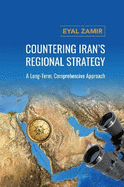 Countering Iran's Regional Strategy: A Long-Term, Comprehensive Approach