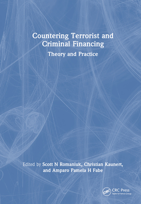 Countering Terrorist and Criminal Financing: Theory and Practice - Romaniuk, Scott N (Editor), and Kaunert, Christian (Editor), and Fabe, Amparo Pamela H (Editor)