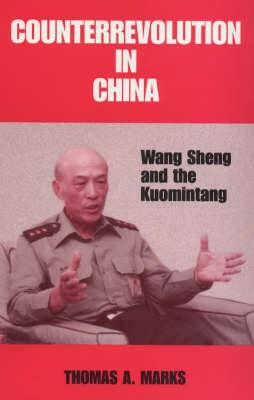Counterrevolution in China: Wang Sheng and the Kuomintang - Marks, Thomas A