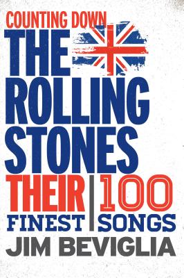 Counting Down the Rolling Stones: Their 100 Finest Songs - Beviglia, Jim