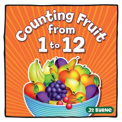 Counting Fruit from 1 to 12: A easy learning book for toddlers aged 2 to 4 - perfect for bedtime reading - Byrne, Jo