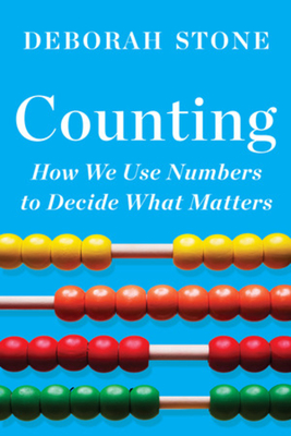 Counting: How We Use Numbers to Decide What Matters - Stone, Deborah