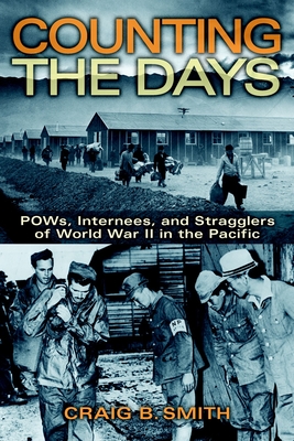 Counting the Days: POWs, Internees, and Stragglers of World War II in the Pacific - Smith, Craig B