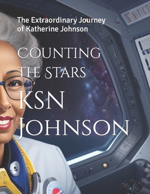 Counting the Stars: The Extraordinary Journey of Katherine Johnson - Johnson, Ksn