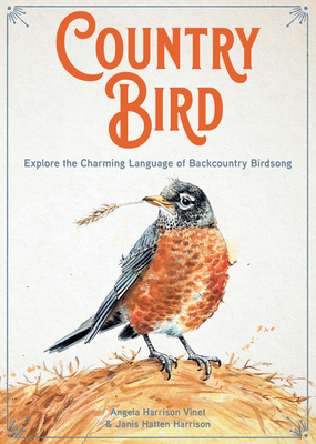 Country Bird: Explore the Charming Language of Backcountry Birdsong - Harrison Vinet, Angela, and Hatten Harrison, Janis