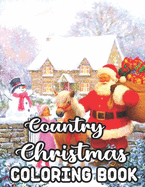 Country Christmas Coloring Book: 50 Images Country Christmas Coloring Book: An Adult Coloring Book Featuring Festive and Beautiful Christmas Scenes in the Country