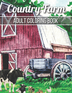 Country Farm Adult Coloring Book: An Adult Coloring Book with Charming Country Life, Playful Animals, Beautiful Flowers, and Nature Scenes for Relaxation