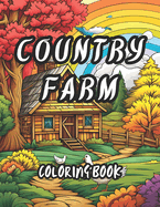 Country Farm Coloring Book For Adults: Featuring 50 Simple Beautiful Farm With Animal, Birds, Farmhouse & More to Color Perfect for Adult Relaxation & Stress-Relief