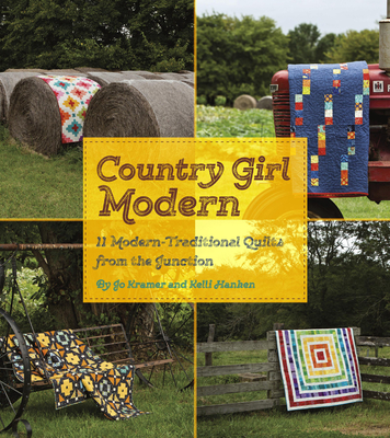 Country Girl Modern: 11 Modern Traditional Quilts from the Junction - Kramer, Jo, and Hanken, Kelli