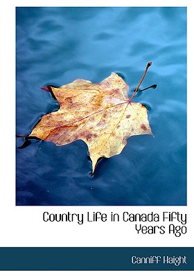 Country Life in Canada Fifty Years Ago - Haight, Canniff