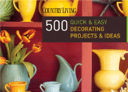 Country Living 500 Quick & Easy Decorating Projects & Ideas - De Vito, Dominique