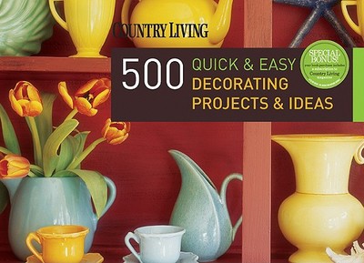 Country Living: 500 Quick & Easy Decorating Projects & Ideas - De Vito, Dominique