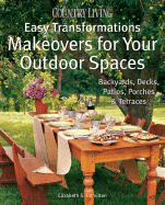 Country Living Easy Transformations: Makeovers for Your Outdoor Spaces: Backyards, Decks, Patios, Porches & Terraces