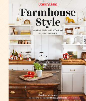 Country Living Farmhouse Style: Warm and Welcoming Rustic Homes - McKenzie, Caroline, and Country Living (Editor)