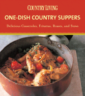 Country Living One-Dish Country Suppers: Delicious Casseroles, Fritattas, Roasts, and Stews - Country Living (Editor)