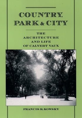 Country, Park, & City: The Architecture and Life of Calvert Vaux - Kowsky, Francis R