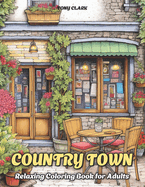 Country Town: Relaxing Coloring Book for Adults with Beautiful Country Market, Charming Restaurant and Cozy Cafe