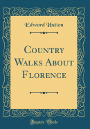 Country Walks about Florence (Classic Reprint)