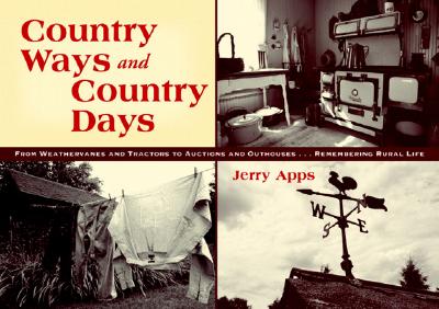 Country Ways and Country Days: From Windvanes and Tractors to Auctions and Outhouses...Remembering Rural Life - Apps, Jerry, Mr.