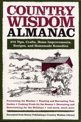 Country Wisdom Almanac: 373 Tips, Crafts, Home Improvements, Recipes, and Homemade Remedies - Editors of Storey Publishing's Country Wisdom Bulletins