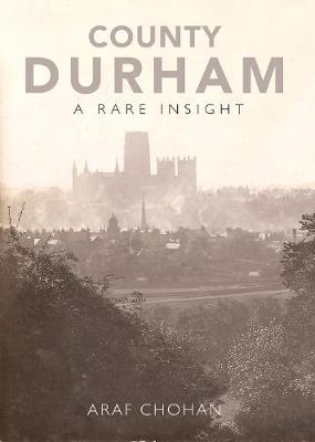 County Durham A Rare Insight - Chohan, Araf