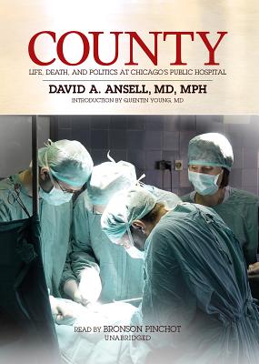 County: Life, Death, and Politics at Chicago's Public Hospital - Ansell MD Mph, David A, and Young, Quentin, M D (Introduction by), and Pinchot, Bronson (Read by)