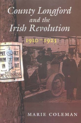 County Longford and the Irish Revolution, 1910 - 1923 - Coleman, Marie