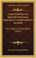 Coup D'Oeil Sur Les Appareils Defectueux Employes a la Fabrication Et Au Debit: Des Liqueurs Et Des Bieres (1862)
