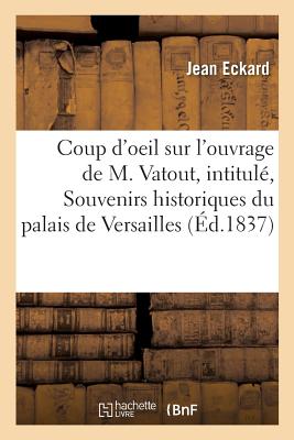 Coup d'Oeil Sur l'Ouvrage de M. Vatout, Intitul? Souvenirs Historiques Du Palais de Versailles - Eckard, Jean