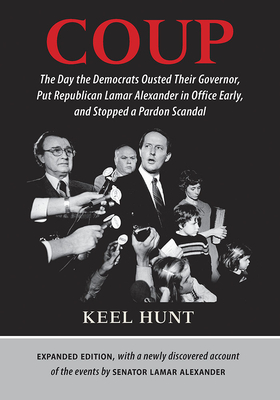 Coup: The Day the Democrats Ousted Their Governor, Put Republican Lamar Alexander in Office Early, and Stopped a Pardon Scandal - Hunt, Keel, and Seigenthaler, John L (Foreword by), and Alexander, Lamar