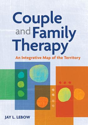 Couple and Family Therapy: An Integrative Map of the Territory - LeBow, Jay L, PhD