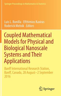 Coupled Mathematical Models for Physical and Biological Nanoscale Systems and Their Applications: Banff International Research Station, Banff, Canada, 28 August - 2 September 2016 - Bonilla, Luis L (Editor), and Kaxiras, Efthimios (Editor), and Melnik, Roderick (Editor)