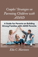 Couples strategies on parenting children with ADHD: Guide for parents on building strong families with ADHD parent"