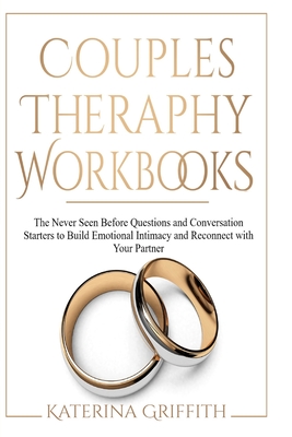 Couples Theraphy Workbooks: The Never Seen Before Questions and Conversation Starters to Build Emotional Intimacy and Reconnect with Your Partner - Griffith, Katerina