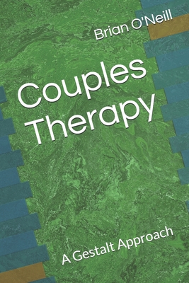 Couples Therapy: A Gestalt Approach - O'Neill, Brian, President