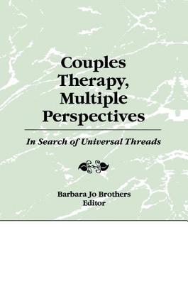 Couples Therapy, Multiple Perspectives: In Search of Universal Threads - Brothers, Barbara Jo