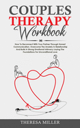 Couples Therapy Workbook: How To Reconnect With Your Partner Through Honest Communication. Overcome The Anxiety In Relationship And Build A Strong Emotional Intimacy Laying The Foundations For Unconditional Love