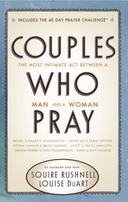 Couples Who Pray: The Most Intimate Act Between a Man and a Woman - Rushnell, Squire D