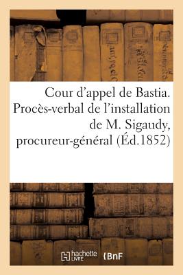 Cour D'Appel de Bastia. Proces-Verbal de L'Installation de M. Sigaudy En Qualite de Procureur - Bertrand