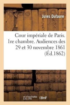 Cour Impriale de Paris. 1re Chambre... Audiences Des 29 Et 30 Novembre 1861. Affaire: de M. Le MIS de Flers, Conseiller  La Cour Des Comptes... - Dufaure, Jules