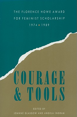 Courage and Tools: The Florence Howe Award for Feminist Scholarship, 1974-1989 - Glasgow, Joanne (Editor), and Ingram, Angela (Editor)