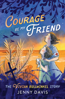 Courage Be My Friend: The Vivian Bullwinkel Story - Davis, Jenny