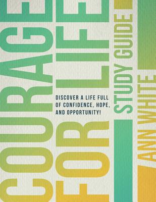 Courage For Life Study Guide: Discover a life full of confidence, hope, and opportunity! - White, Ann