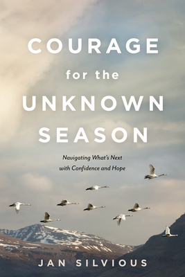 Courage for the Unknown Season: Navigating What's Next with Confidence and Hope - Silvious, Jan