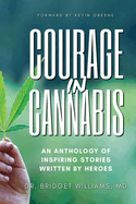 Courage In Cannabis: An Anthology Of Inspiring Stories Written By Heroes