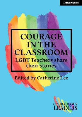 Courage in the Classroom: LGBT teachers share their stories - Lee, Catherine