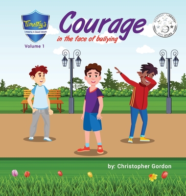 Courage In The Face Of Bullying: Timothy's Lessons In Good Values (Volume 1) - Gordon, Christopher (Designer), and Bento, Kristin (Editor)